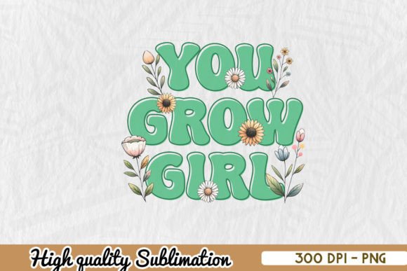 YOU GROW GIRL Floral Sublimation